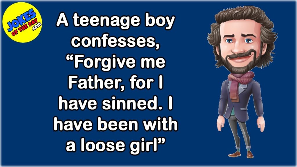 Funny Joke: A teenage boy confesses, “Forgive me Father, I have sinned. I’ve been with a loose girl”
